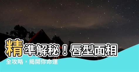 嘴唇面相|【唇型面相】精準解秘！唇型面相全攻略，揭開你命運與性格的秘。